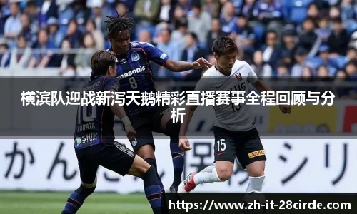 横滨队迎战新泻天鹅精彩直播赛事全程回顾与分析
