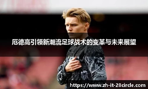 厄德高引领新潮流足球战术的变革与未来展望
