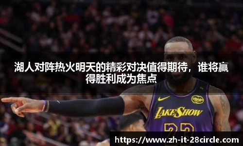 湖人对阵热火明天的精彩对决值得期待，谁将赢得胜利成为焦点