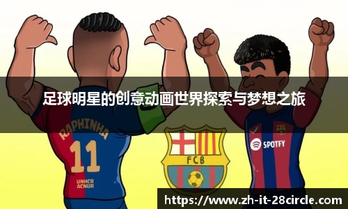 足球明星的创意动画世界探索与梦想之旅
