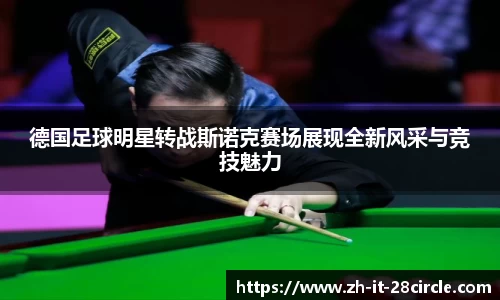 德国足球明星转战斯诺克赛场展现全新风采与竞技魅力